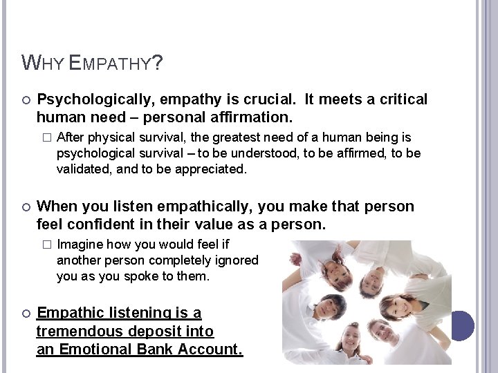 WHY EMPATHY? Psychologically, empathy is crucial. It meets a critical human need – personal