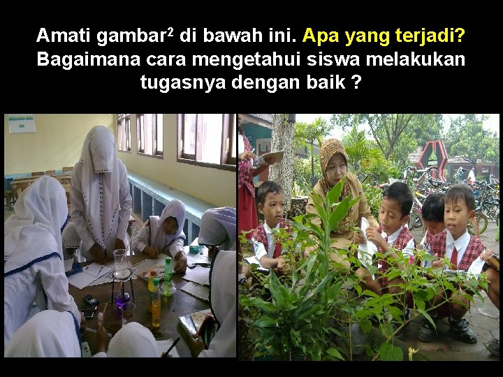 Amati gambar 2 di bawah ini. Apa yang terjadi? Bagaimana cara mengetahui siswa melakukan