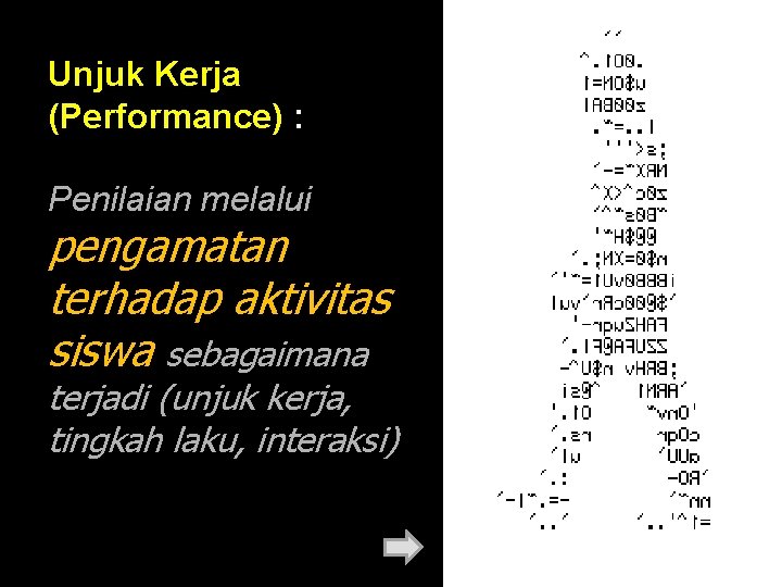 Unjuk Kerja (Performance) : Penilaian melalui pengamatan terhadap aktivitas siswa sebagaimana terjadi (unjuk kerja,