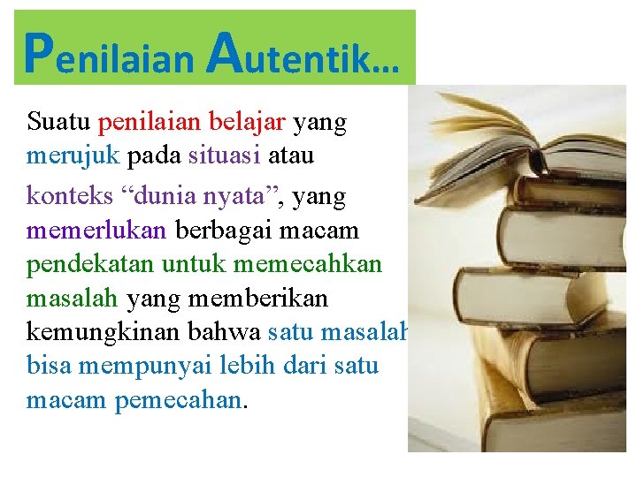 Penilaian Autentik… Suatu penilaian belajar yang merujuk pada situasi atau konteks “dunia nyata”, yang