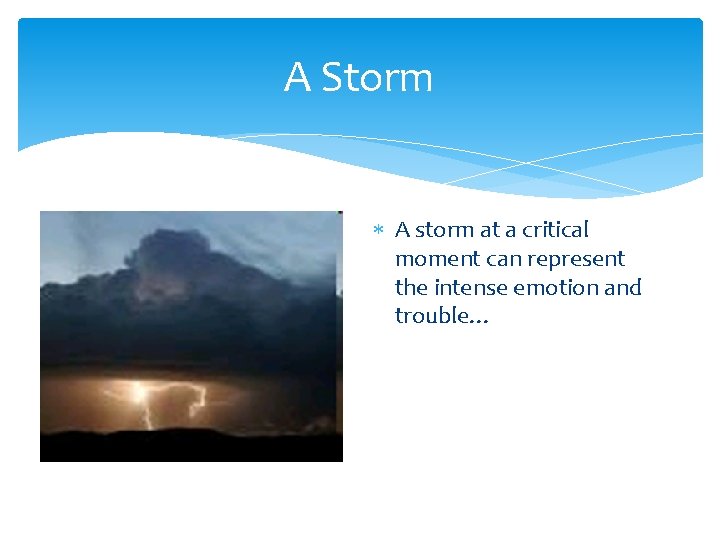 A Storm A storm at a critical moment can represent the intense emotion and