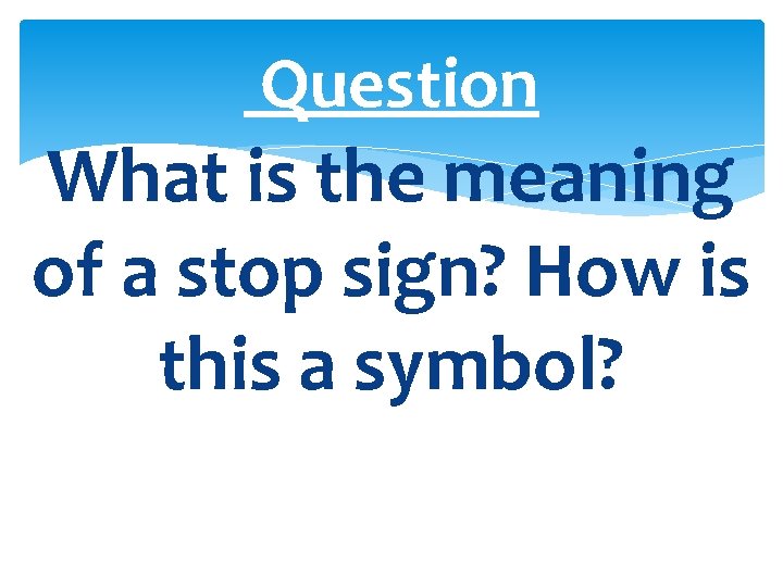 Question What is the meaning of a stop sign? How is this a symbol?