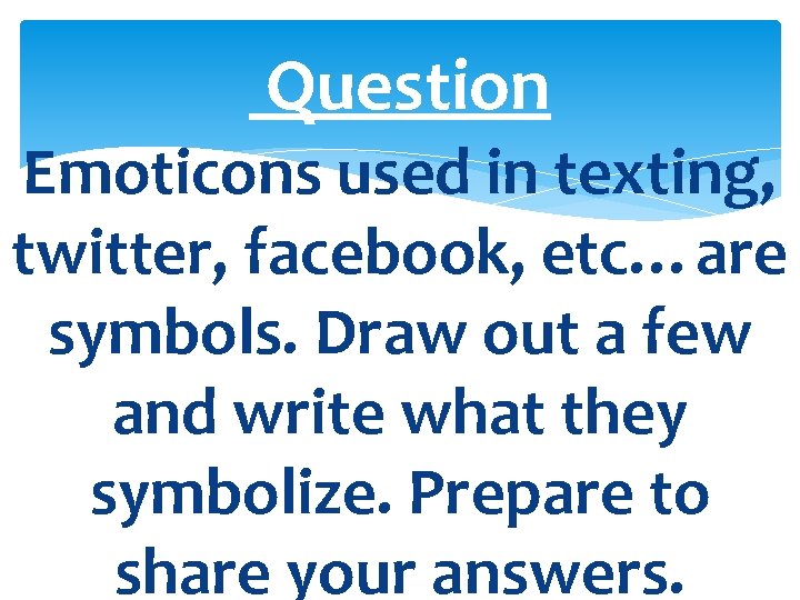 Question Emoticons used in texting, twitter, facebook, etc…are symbols. Draw out a few and