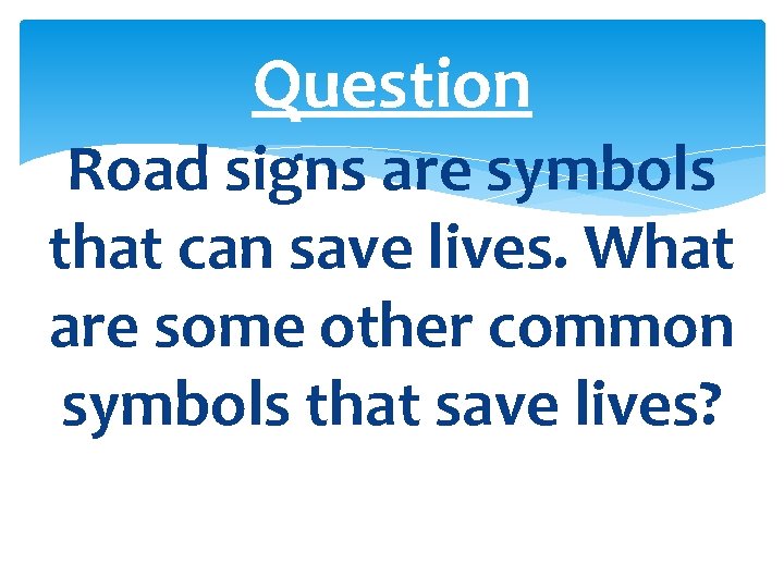 Question Road signs are symbols that can save lives. What are some other common