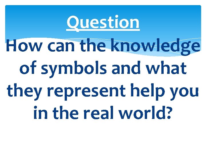 Question How can the knowledge of symbols and what they represent help you in