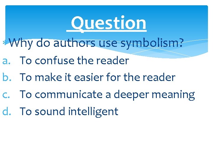 Question Why do authors use symbolism? a. b. c. d. To confuse the reader