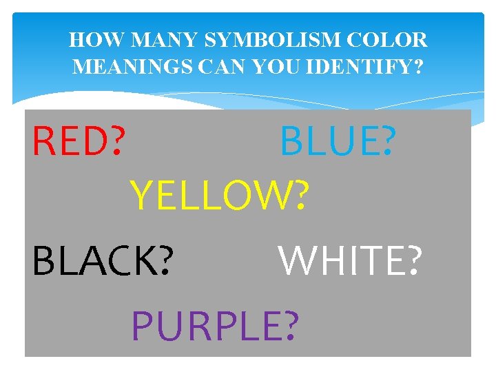 HOW MANY SYMBOLISM COLOR MEANINGS CAN YOU IDENTIFY? RED? BLUE? YELLOW? BLACK? WHITE? PURPLE?