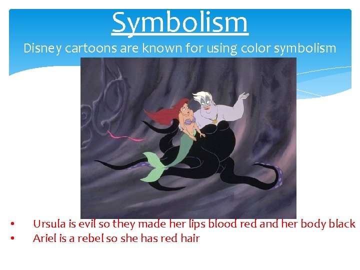 Symbolism Disney cartoons are known for using color symbolism • • Ursula is evil