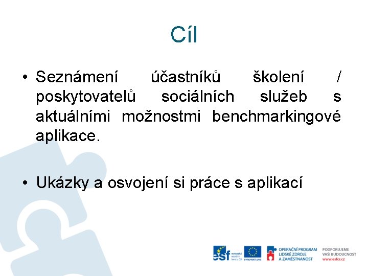 Cíl • Seznámení účastníků školení / poskytovatelů sociálních služeb s aktuálními možnostmi benchmarkingové aplikace.