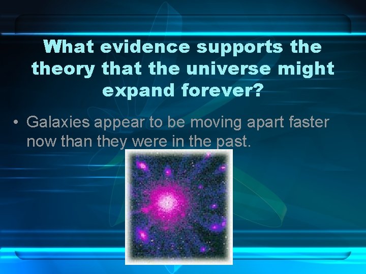 What evidence supports theory that the universe might expand forever? • Galaxies appear to