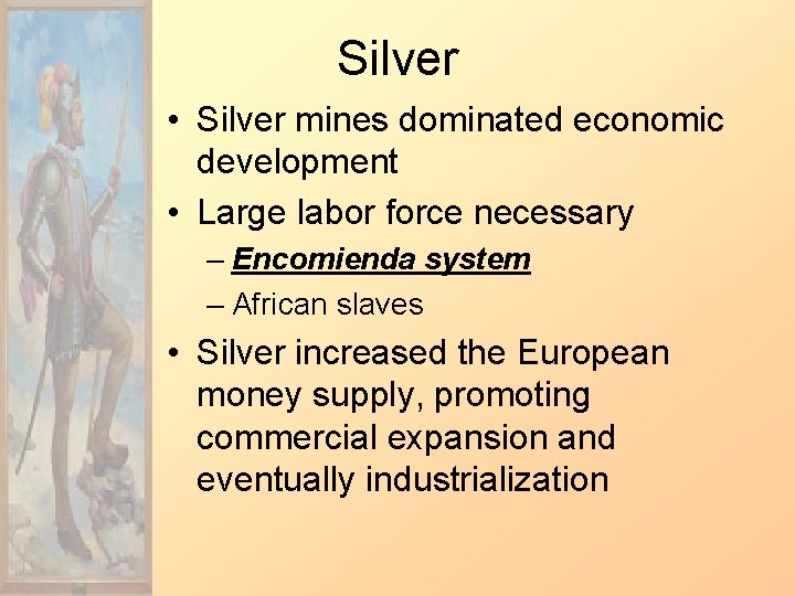 Silver • Silver mines dominated economic development • Large labor force necessary – Encomienda