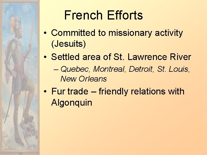 French Efforts • Committed to missionary activity (Jesuits) • Settled area of St. Lawrence