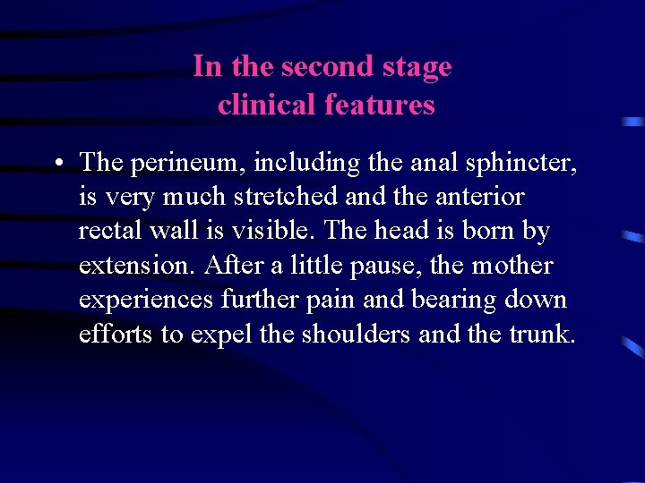 In the second stage clinical features • The perineum, including the anal sphincter, is