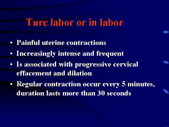 Ture labor or in labor • Painful uterine contractions • Increasingly intense and frequent