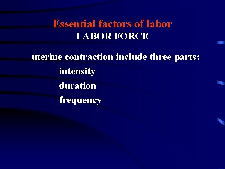 Essential factors of labor LABOR FORCE uterine contraction include three parts: intensity duration frequency