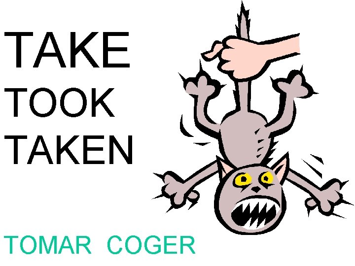 TAKE TOOK TAKEN TOMAR COGER 