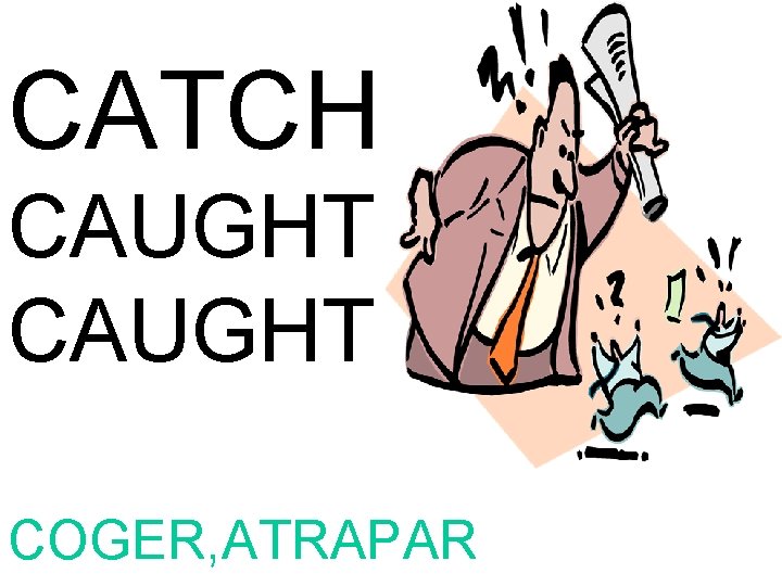 CATCH CAUGHT COGER, ATRAPAR 