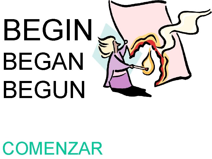 BEGIN BEGAN BEGUN COMENZAR 