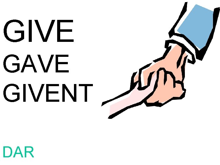 GIVE GAVE GIVENT DAR 