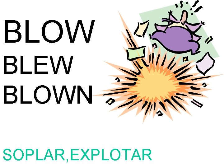 BLOW BLEW BLOWN SOPLAR, EXPLOTAR 