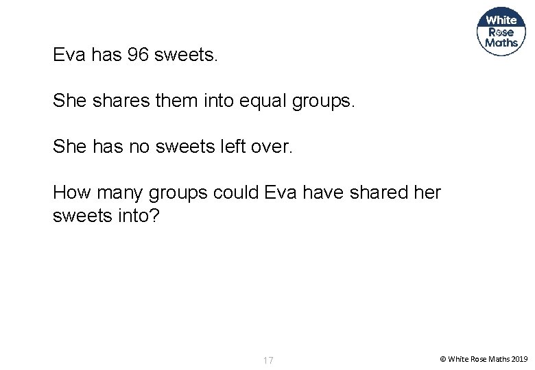 Eva has 96 sweets. She shares them into equal groups. She has no sweets