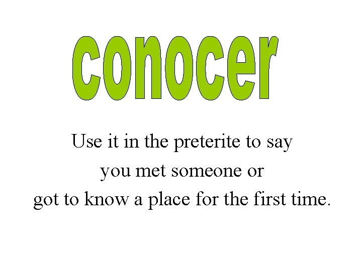 Use it in the preterite to say you met someone or got to know