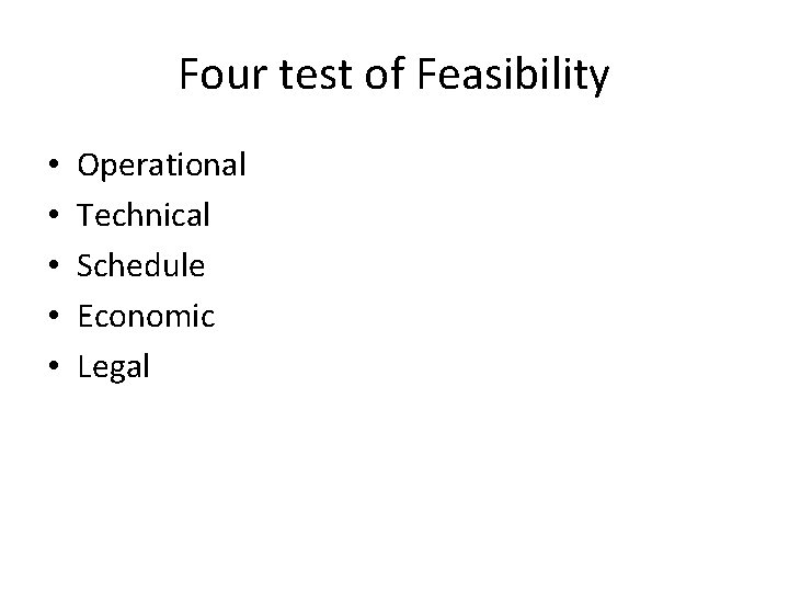 Four test of Feasibility • • • Operational Technical Schedule Economic Legal 