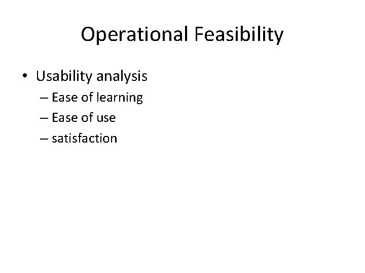 Operational Feasibility • Usability analysis – Ease of learning – Ease of use –