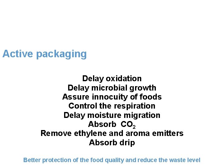 Active packaging Delay oxidation Delay microbial growth Assure innocuity of foods Control the respiration