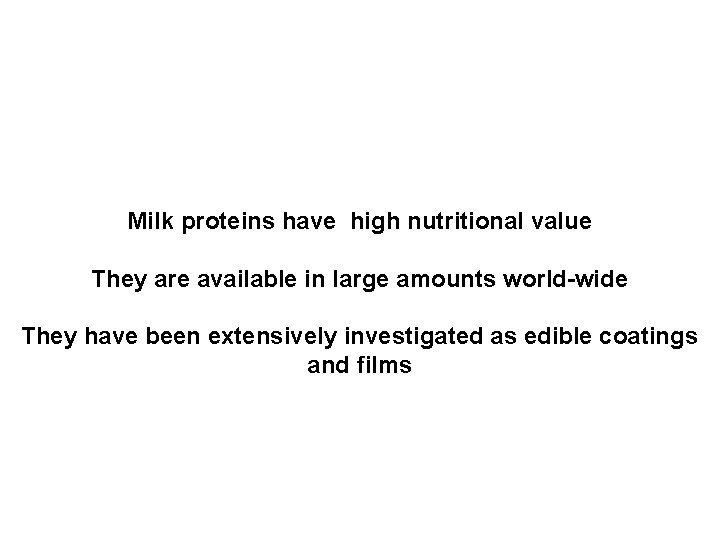 Milk proteins have high nutritional value They are available in large amounts world-wide They