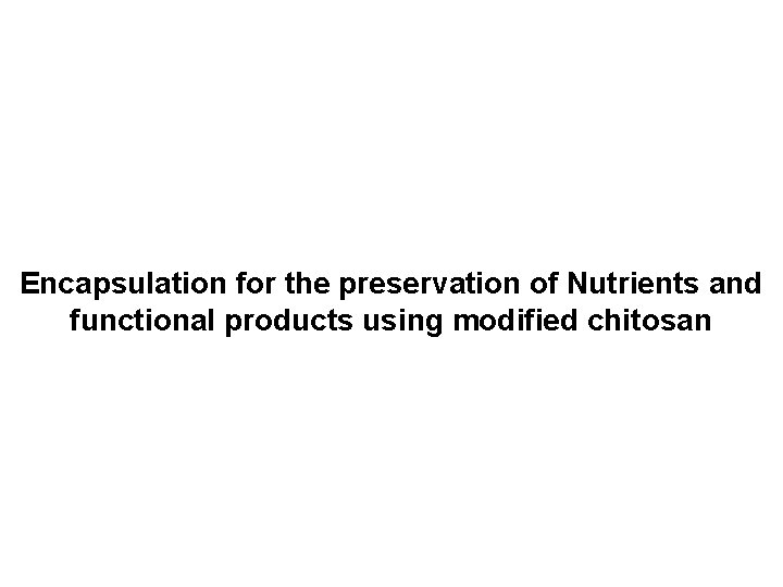 Encapsulation for the preservation of Nutrients and functional products using modified chitosan 