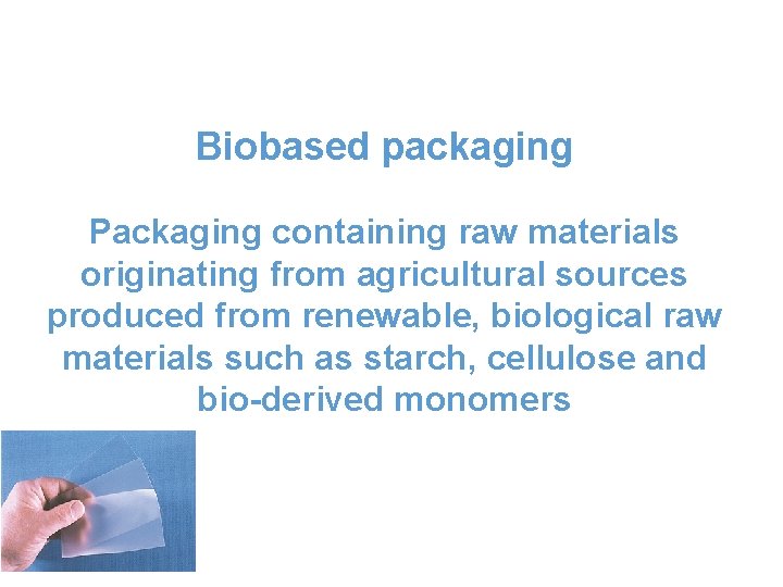 Biobased packaging Packaging containing raw materials originating from agricultural sources produced from renewable, biological