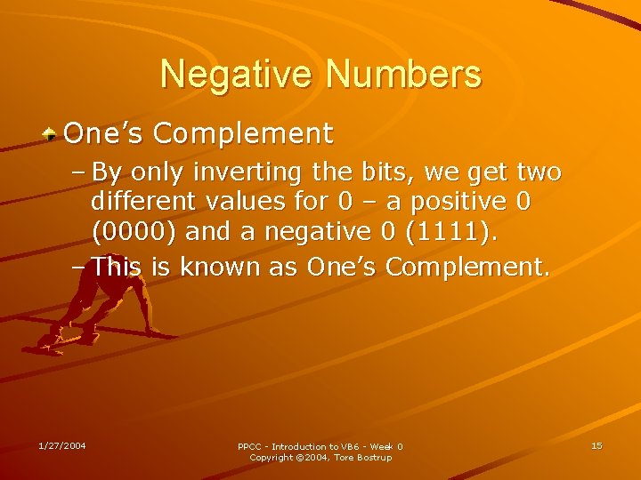 Negative Numbers One’s Complement – By only inverting the bits, we get two different
