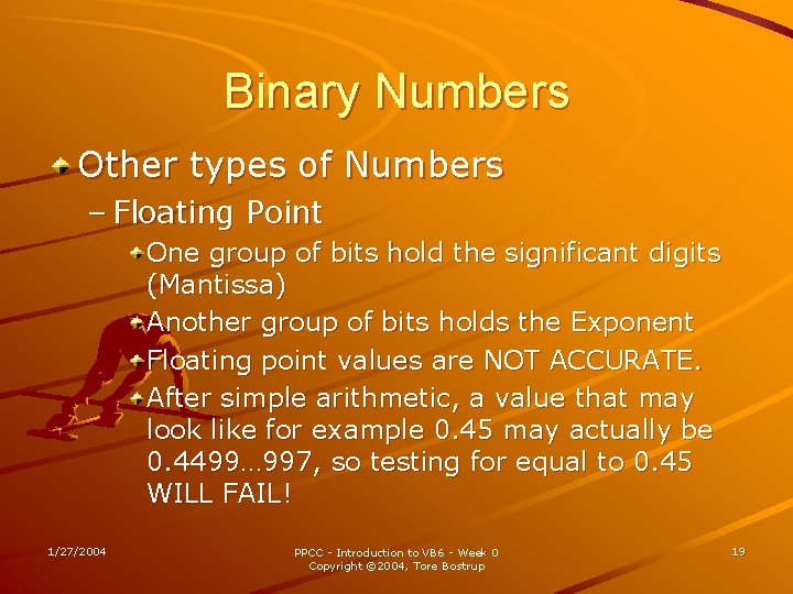 Binary Numbers Other types of Numbers – Floating Point One group of bits hold
