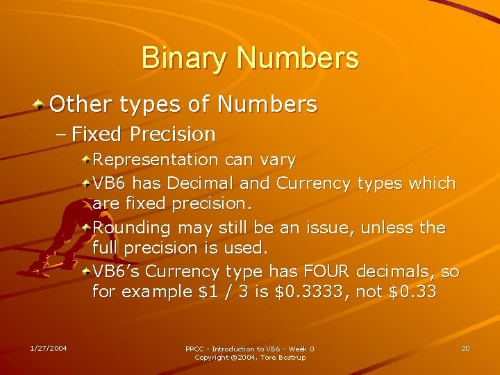 Binary Numbers Other types of Numbers – Fixed Precision Representation can vary VB 6