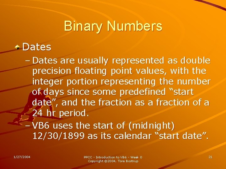 Binary Numbers Dates – Dates are usually represented as double precision floating point values,