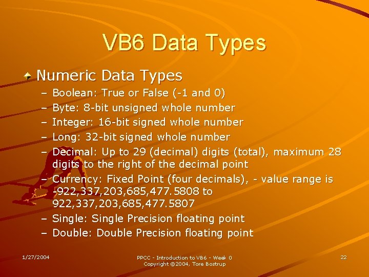 VB 6 Data Types Numeric Data Types – – – – 1/27/2004 Boolean: True
