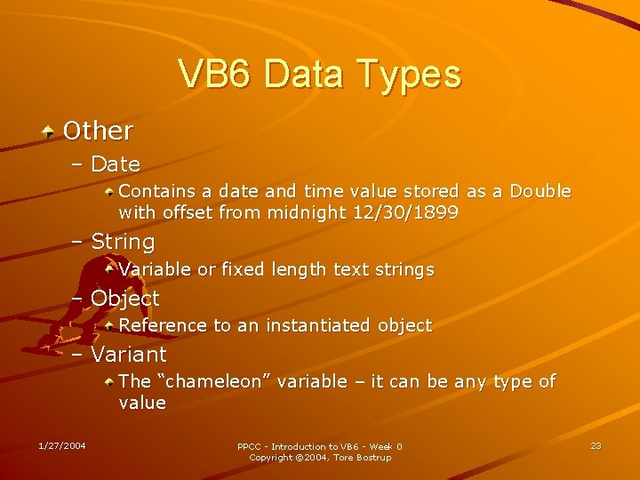 VB 6 Data Types Other – Date Contains a date and time value stored