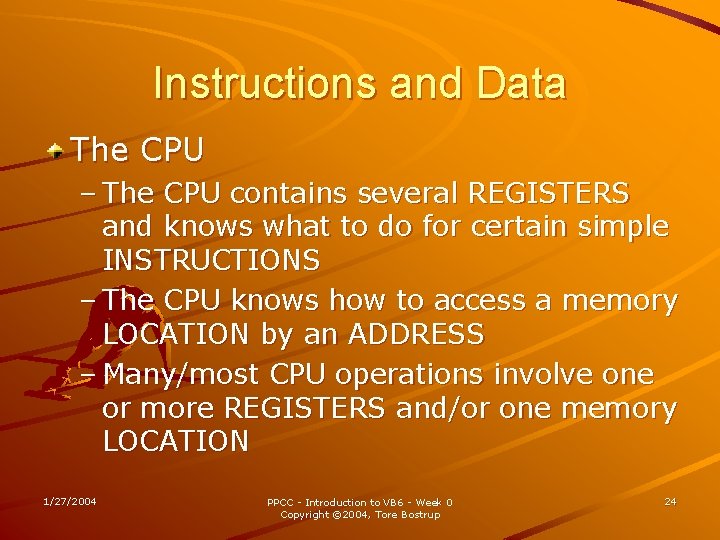 Instructions and Data The CPU – The CPU contains several REGISTERS and knows what