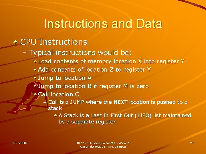 Instructions and Data CPU Instructions – Typical instructions would be: Load contents of memory