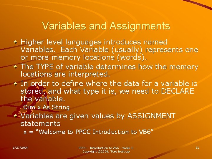 Variables and Assignments Higher level languages introduces named Variables. Each Variable (usually) represents one