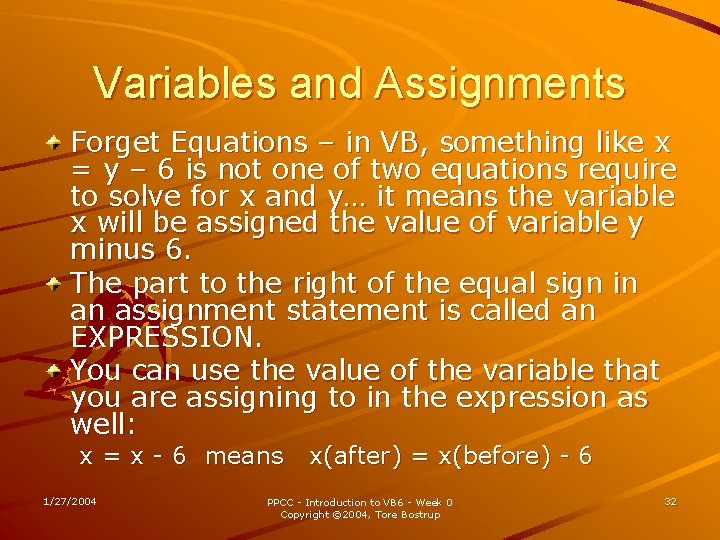 Variables and Assignments Forget Equations – in VB, something like x = y –