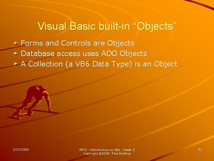 Visual Basic built-in “Objects” Forms and Controls are Objects Database access uses ADO Objects