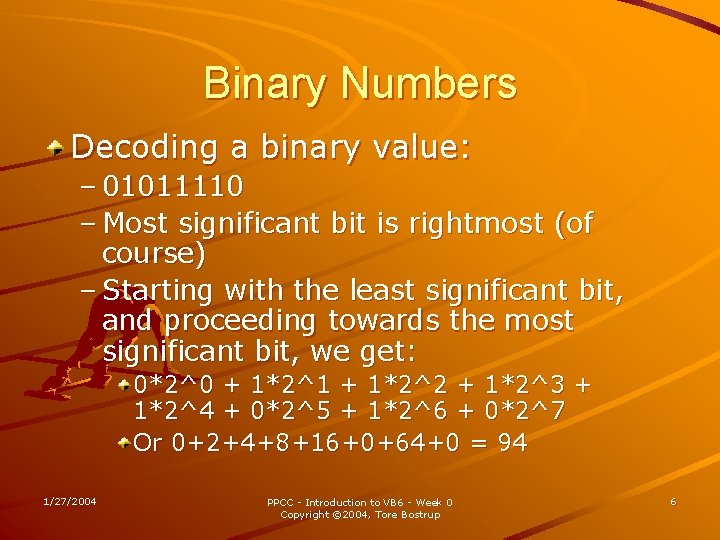 Binary Numbers Decoding a binary value: – 01011110 – Most significant bit is rightmost