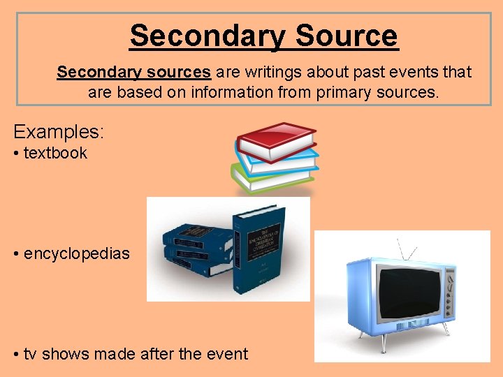 Secondary Source Secondary sources are writings about past events that are based on information