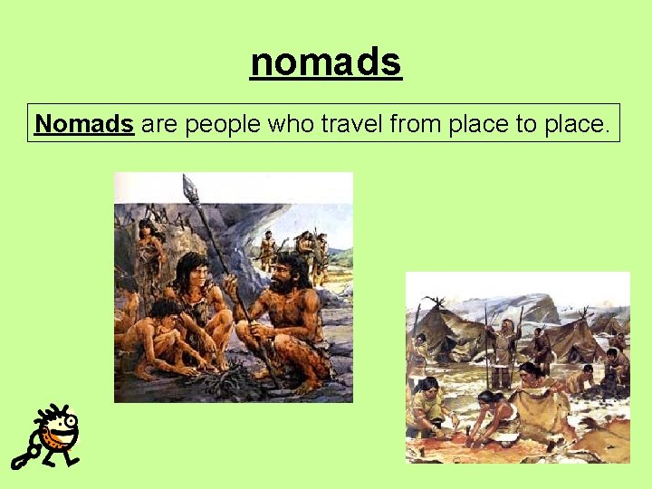 nomads Nomads are people who travel from place to place. 