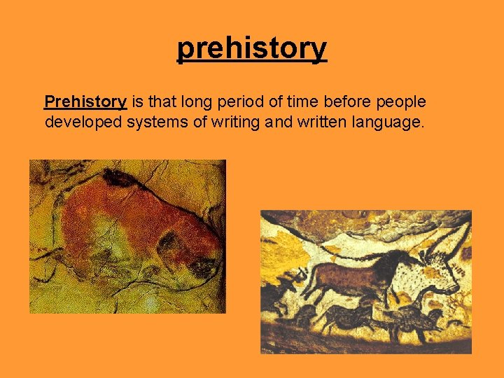 prehistory Prehistory is that long period of time before people developed systems of writing