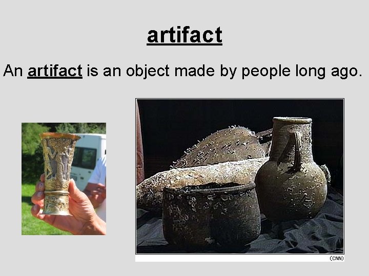 artifact An artifact is an object made by people long ago. 