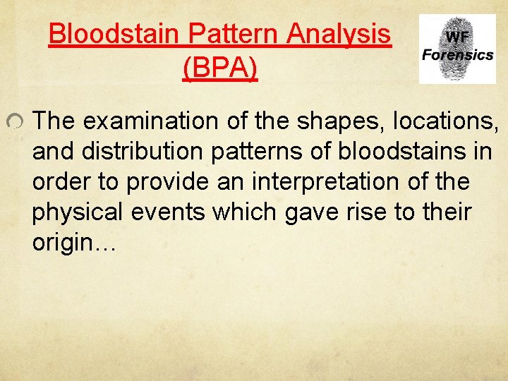 Bloodstain Pattern Analysis (BPA) The examination of the shapes, locations, and distribution patterns of