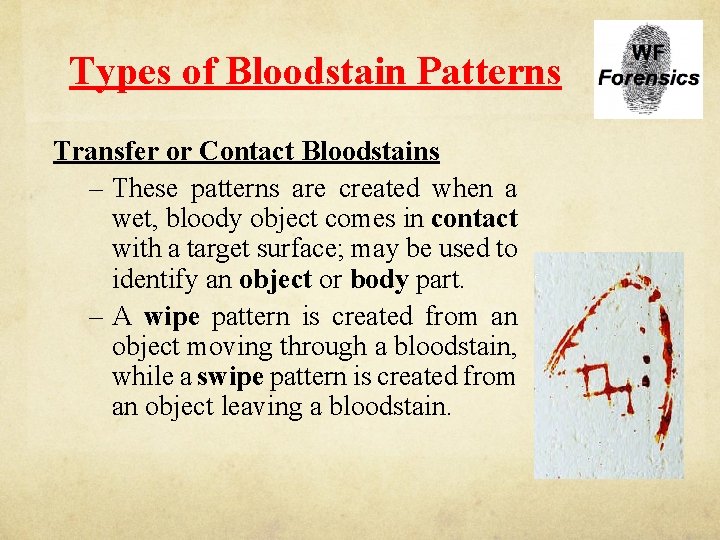 Types of Bloodstain Patterns Transfer or Contact Bloodstains – These patterns are created when